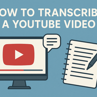 How to Transcribe a YouTube Video: The Ultimate 2025 Guide